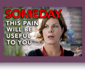 Someday This Pain Will Be Useful to You